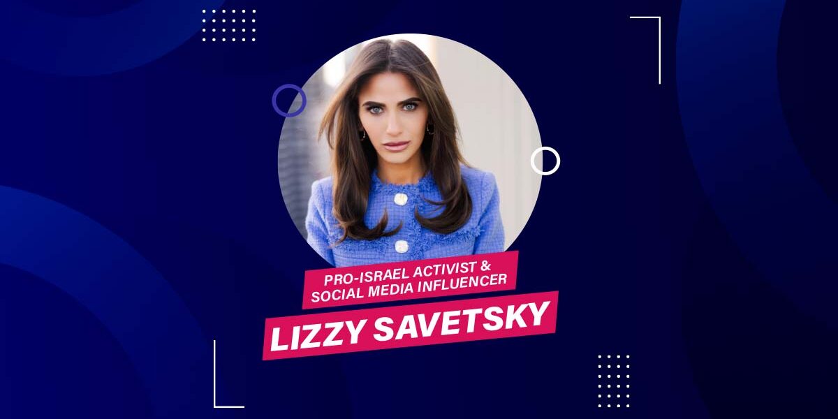 Pro-Israel Activist & Social Media Influencer Lizzy Savetsky