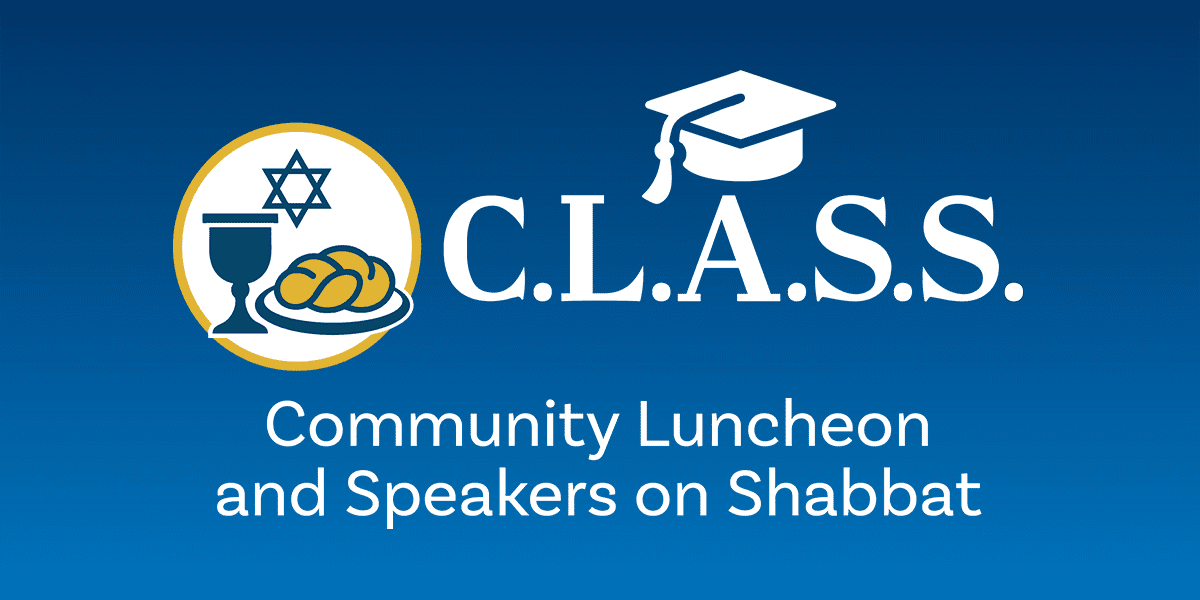 C.L.A.S.S. Community Luncheon  and Speakers on Shabbat